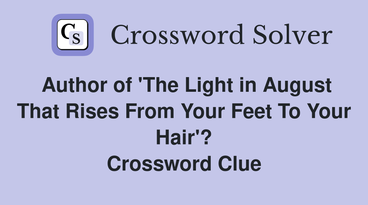 Author of 'The Light in August That Rises From Your Feet To Your Hair'? Crossword Clue