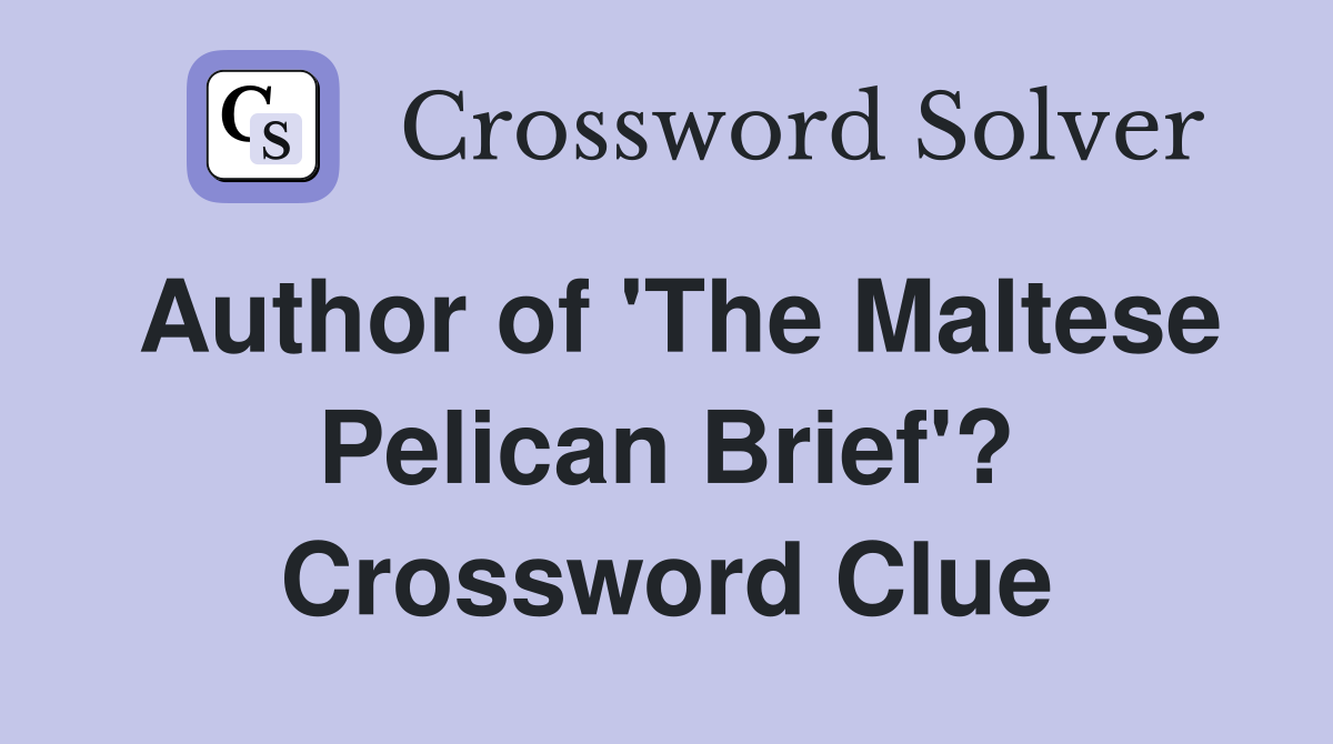 Author of 'The Maltese Pelican Brief'? Crossword Clue