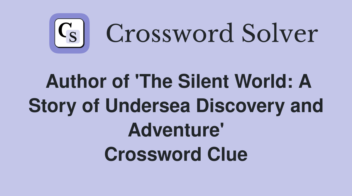 Author of 'The Silent World: A Story of Undersea Discovery and Adventure' Crossword Clue