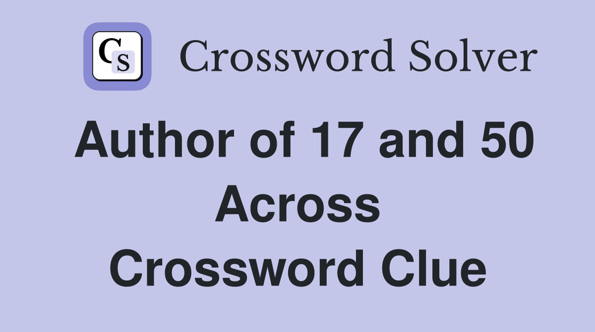 Author of 17 and 50 Across Crossword Clue