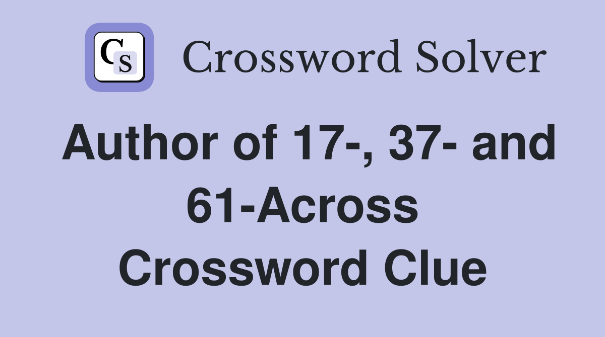 Author of 17-, 37- and 61-Across Crossword Clue