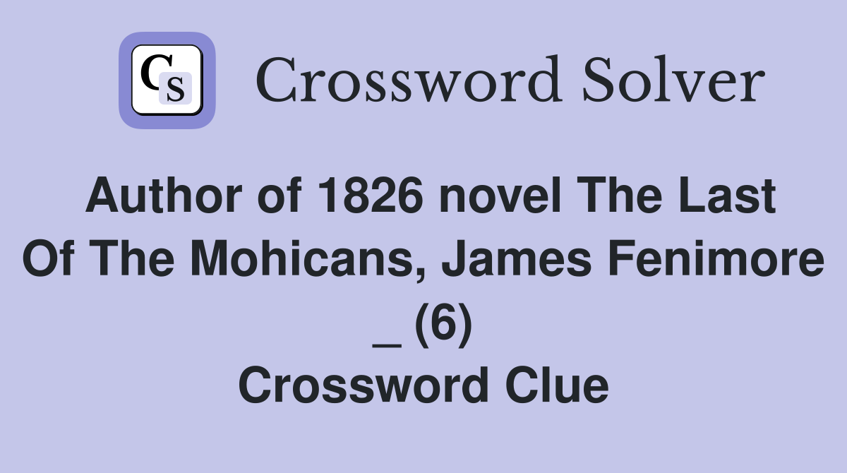Author of 1826 novel The Last Of The Mohicans, James Fenimore _ (6) Crossword Clue