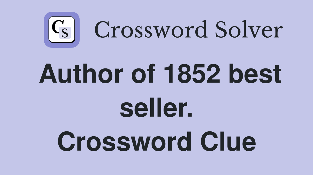 Author of 1852 best seller. Crossword Clue