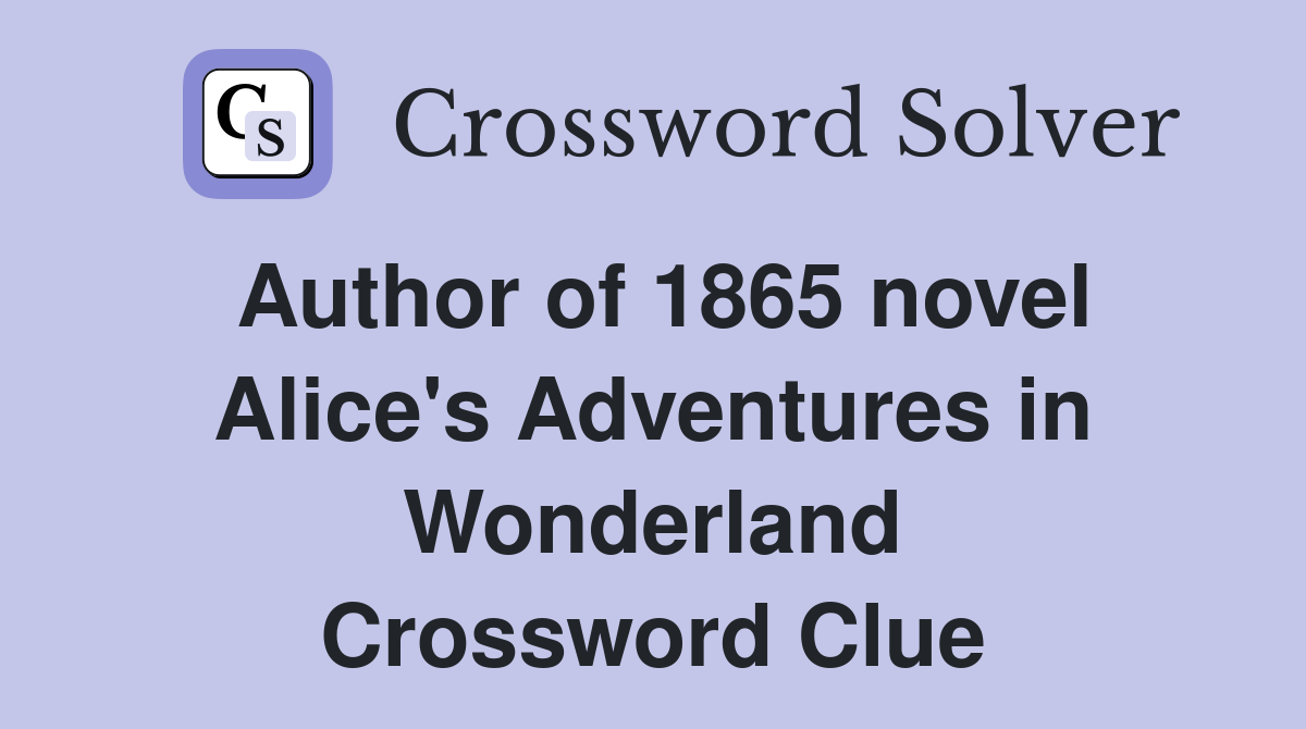 Author of 1865 novel Alice's Adventures in Wonderland Crossword Clue