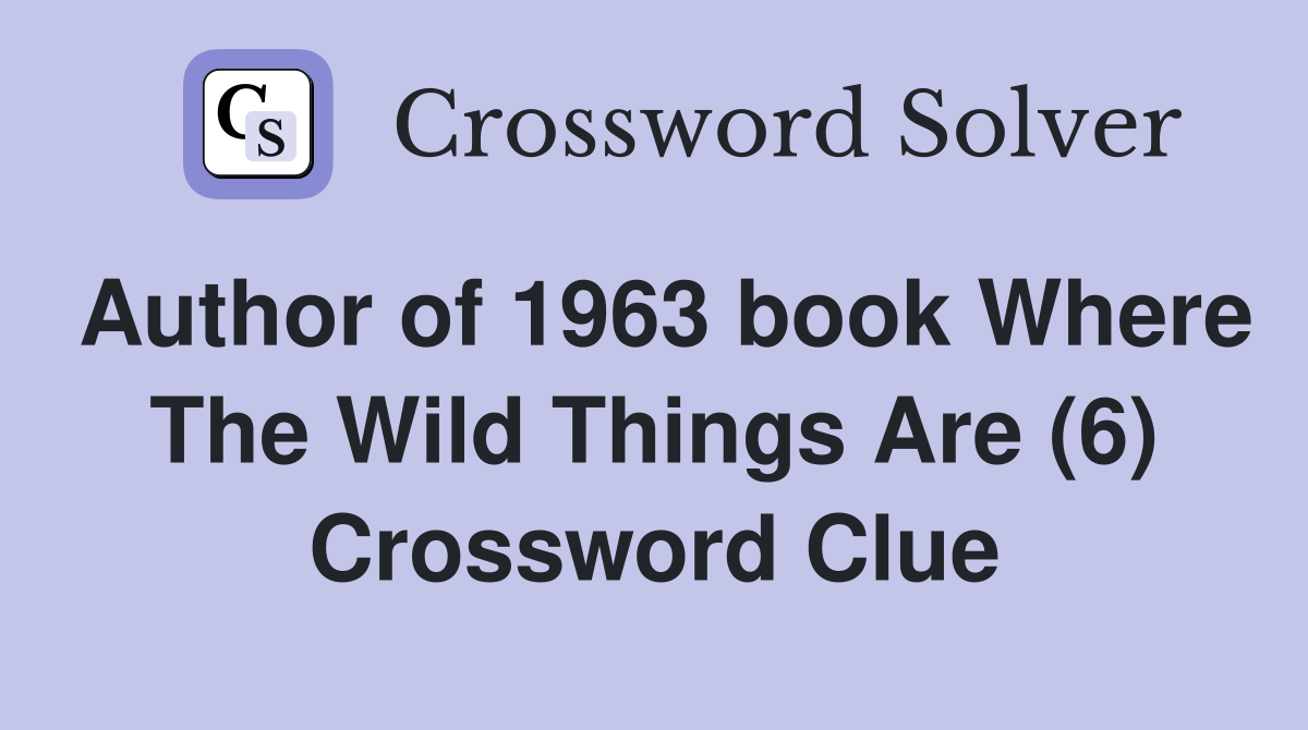 Author of 1963 book Where The Wild Things Are (6) Crossword Clue
