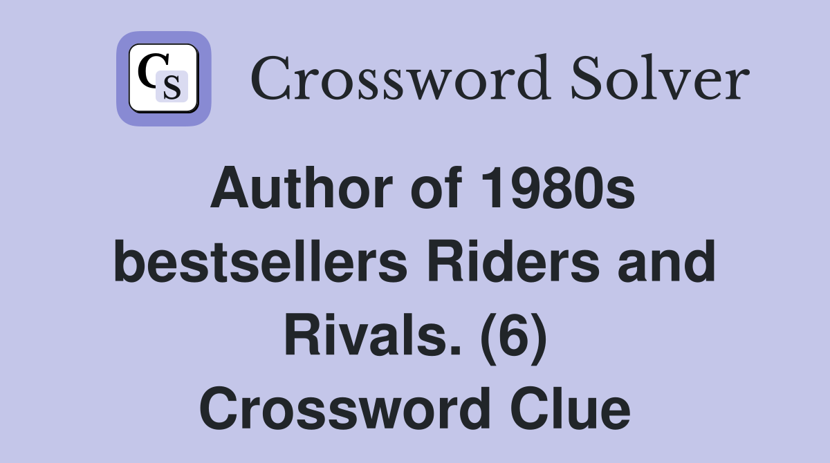 Author of 1980s bestsellers Riders and Rivals. (6) Crossword Clue