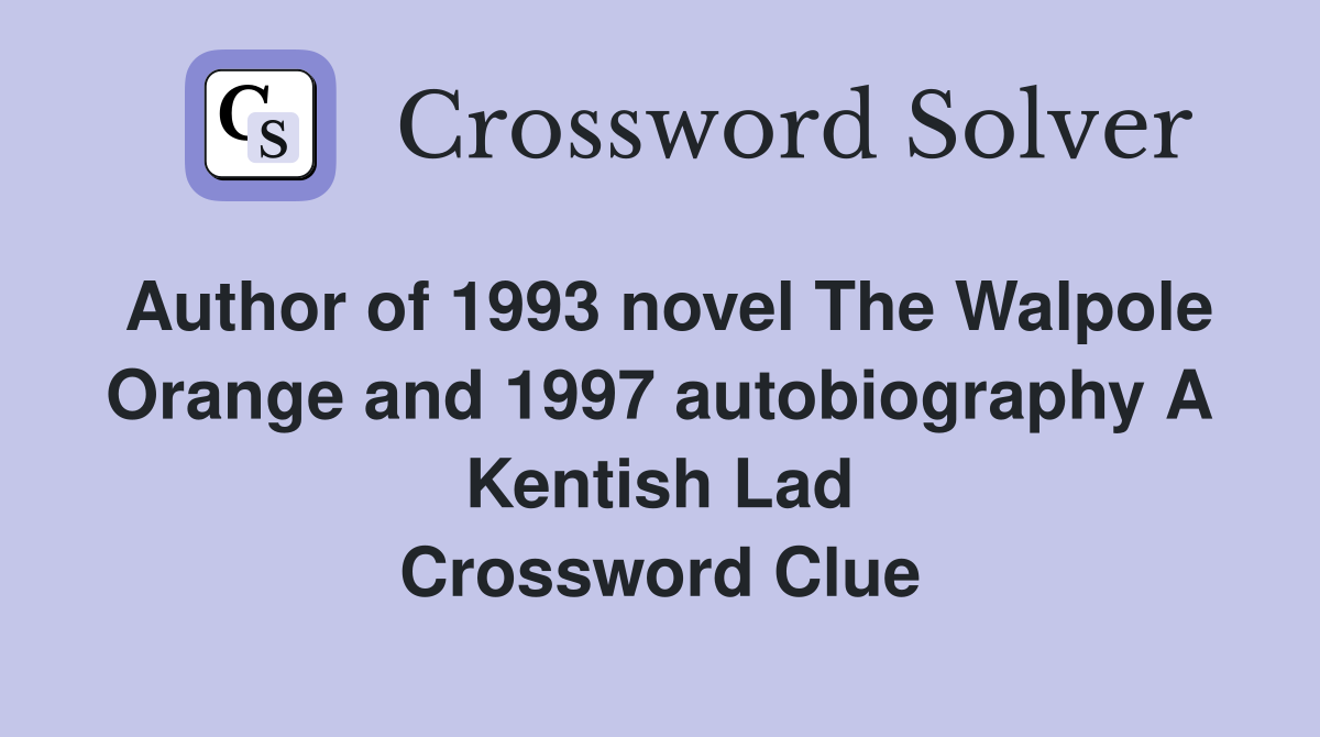 Author of 1993 novel The Walpole Orange and 1997 autobiography A Kentish Lad Crossword Clue