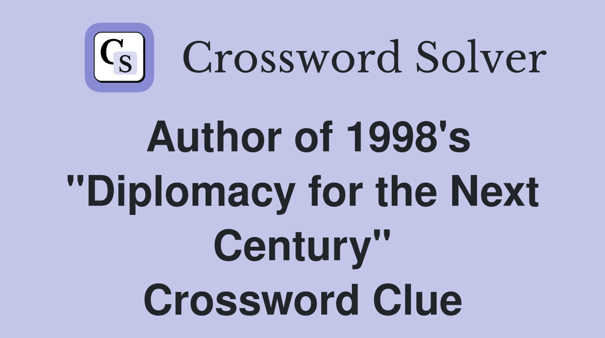 Author of 1998's "Diplomacy for the Next Century" Crossword Clue