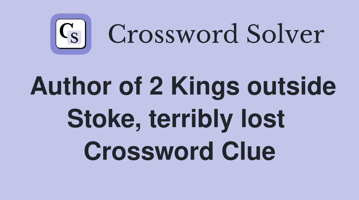 Author of 2 Kings outside Stoke, terribly lost  Crossword Clue