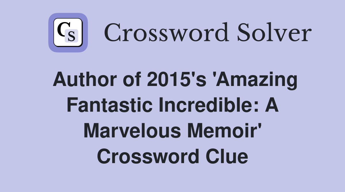 Author of 2015's 'Amazing Fantastic Incredible: A Marvelous Memoir' Crossword Clue