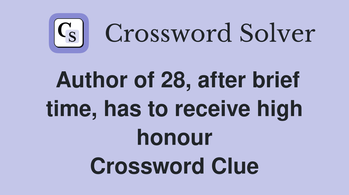 Author of 28, after brief time, has to receive high honour Crossword Clue