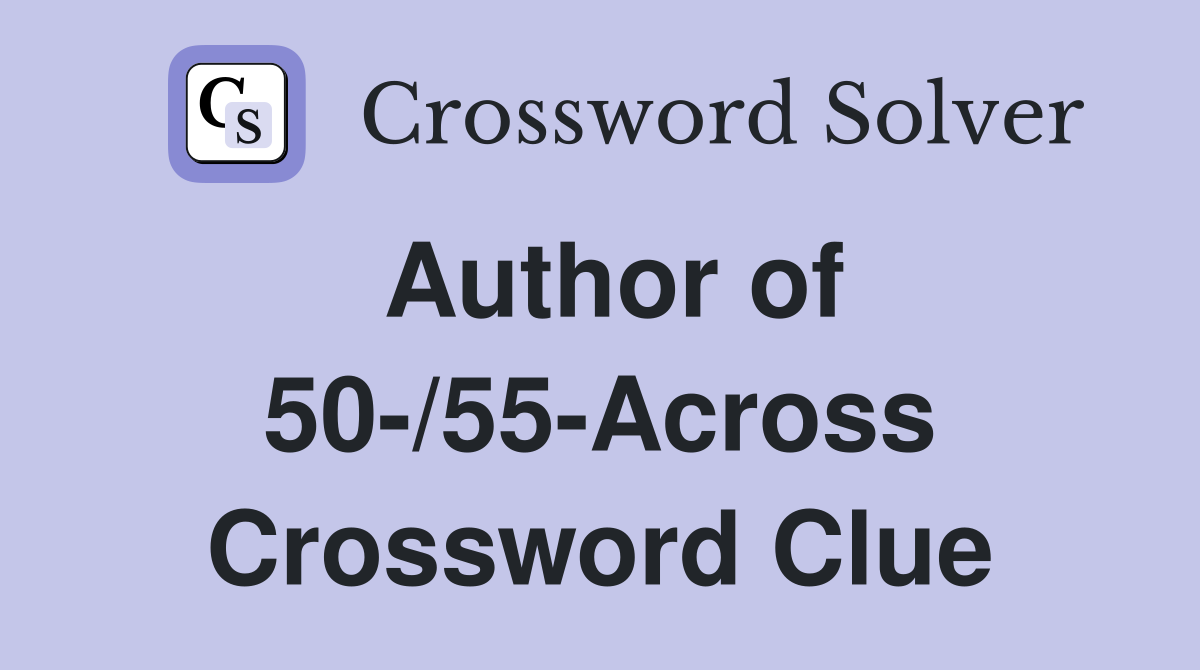 Author of 50-/55-Across Crossword Clue
