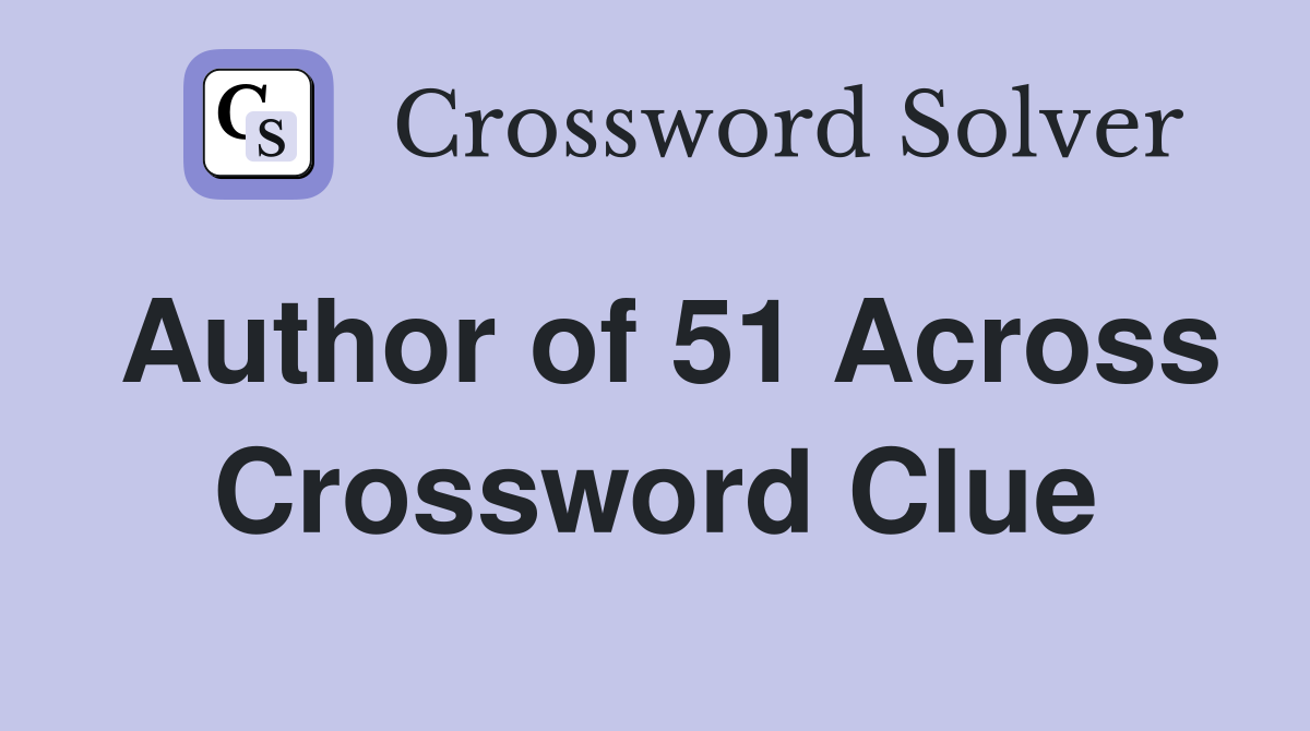 Author of 51 Across Crossword Clue