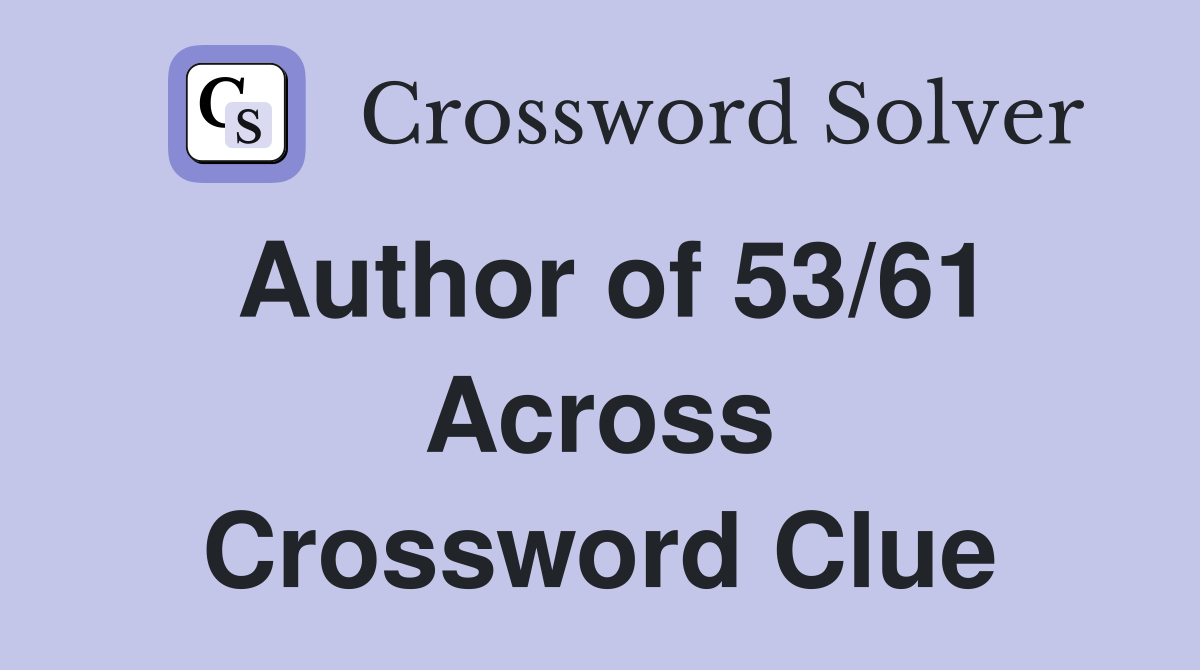 Author of 53/61 Across Crossword Clue