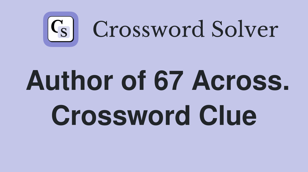 Author of 67 Across. Crossword Clue