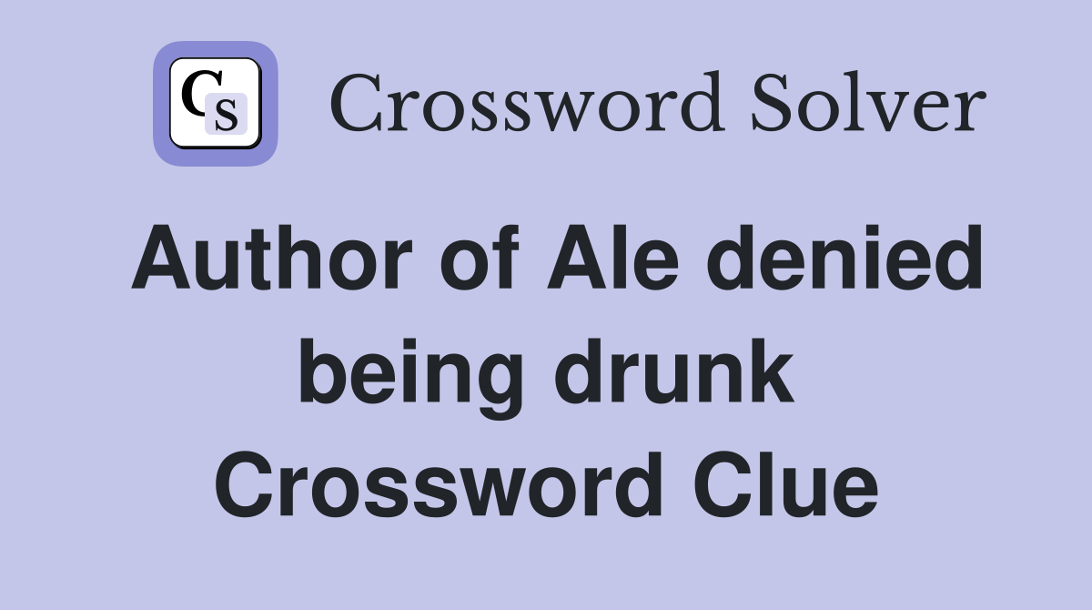 Author of Ale denied being drunk Crossword Clue
