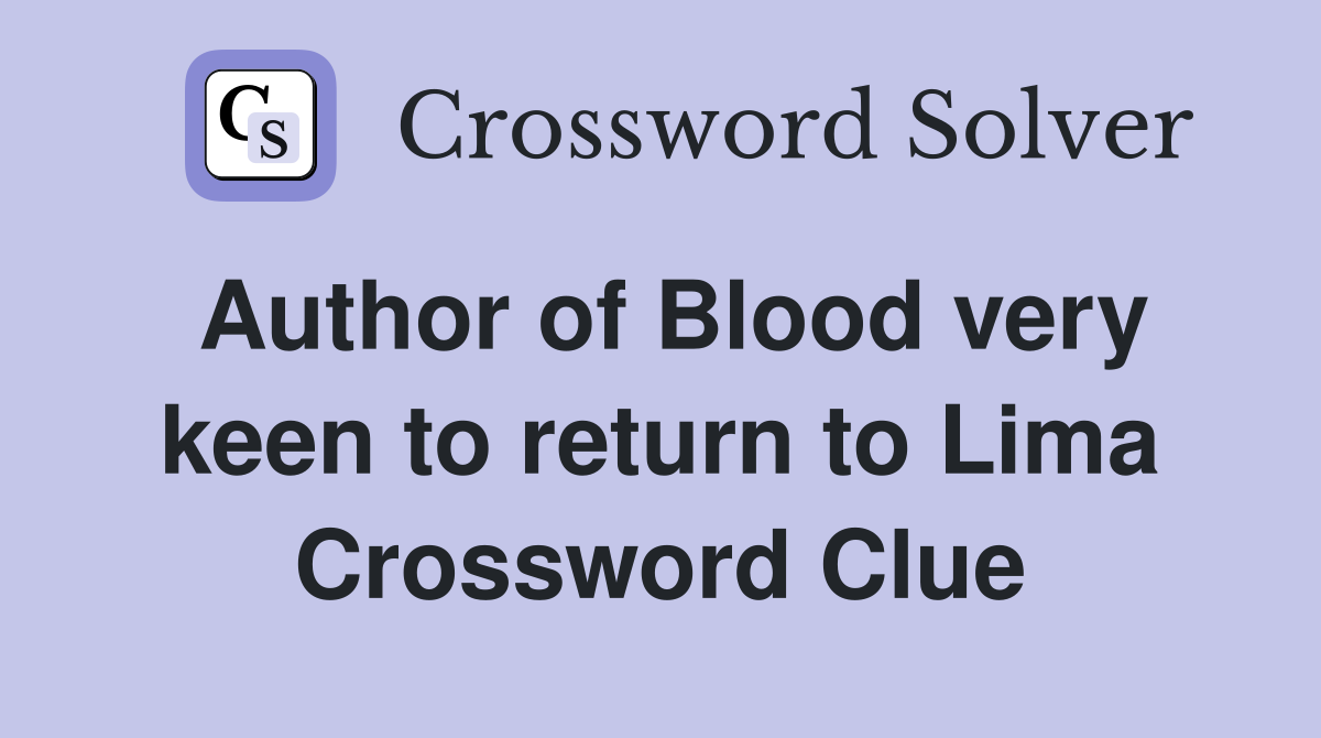 Author of Blood very keen to return to Lima Crossword Clue