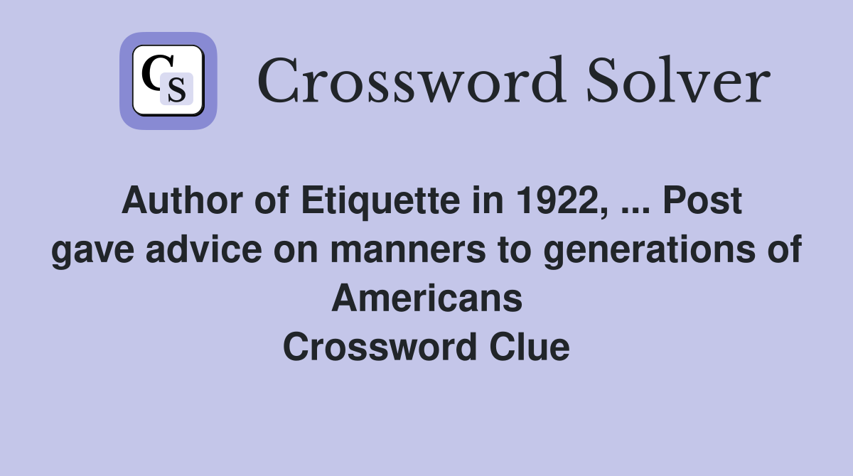 Author of Etiquette in 1922, ... Post gave advice on manners to generations of Americans Crossword Clue