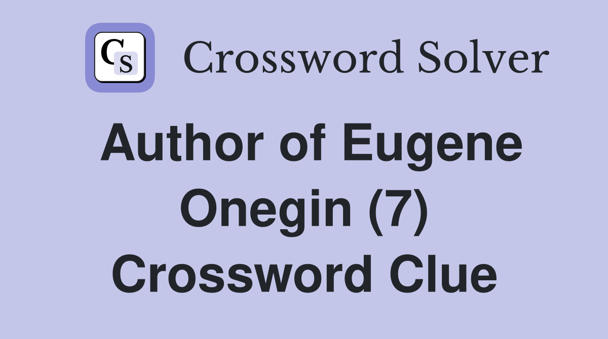 Author of Eugene Onegin (7) Crossword Clue