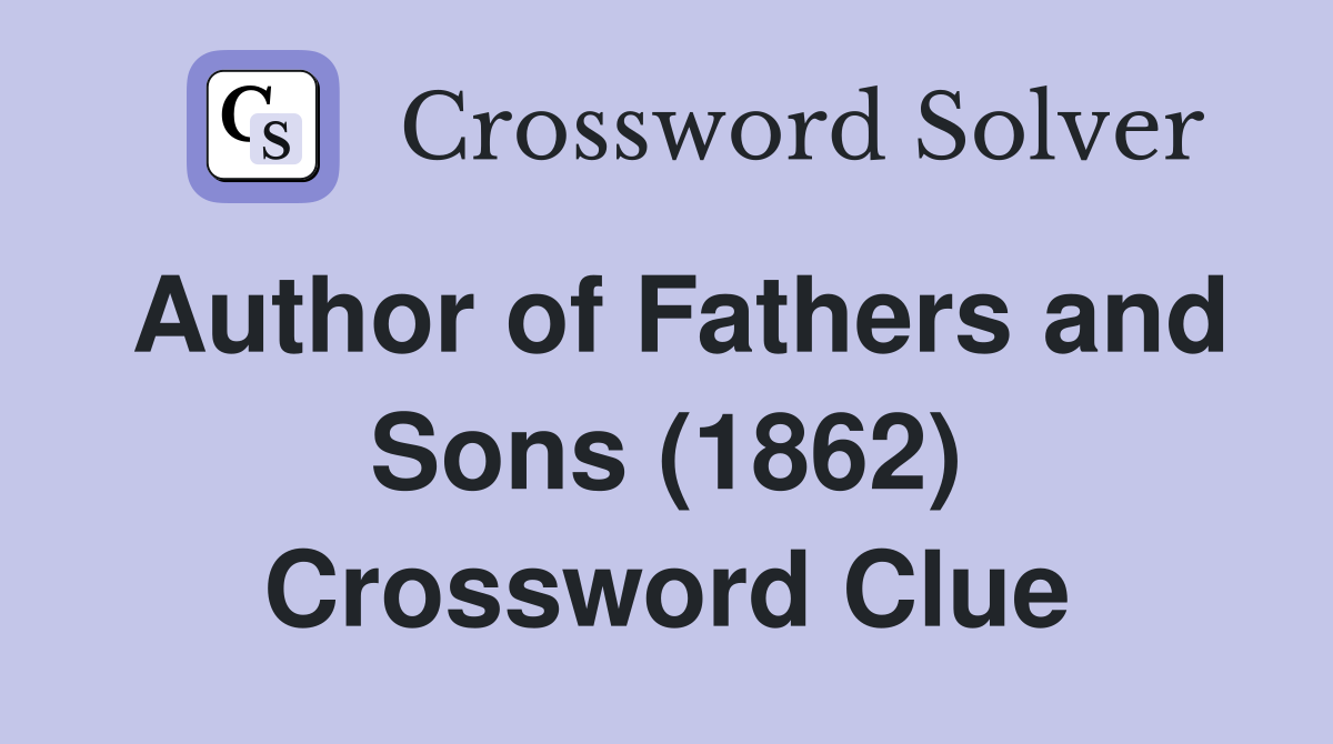 Author of Fathers and Sons (1862) Crossword Clue