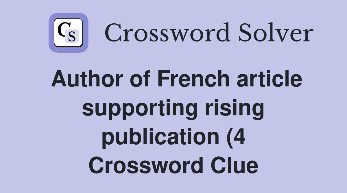 Author of French article supporting rising publication (4) Crossword Author of French article supporting rising publication (4) Crossword