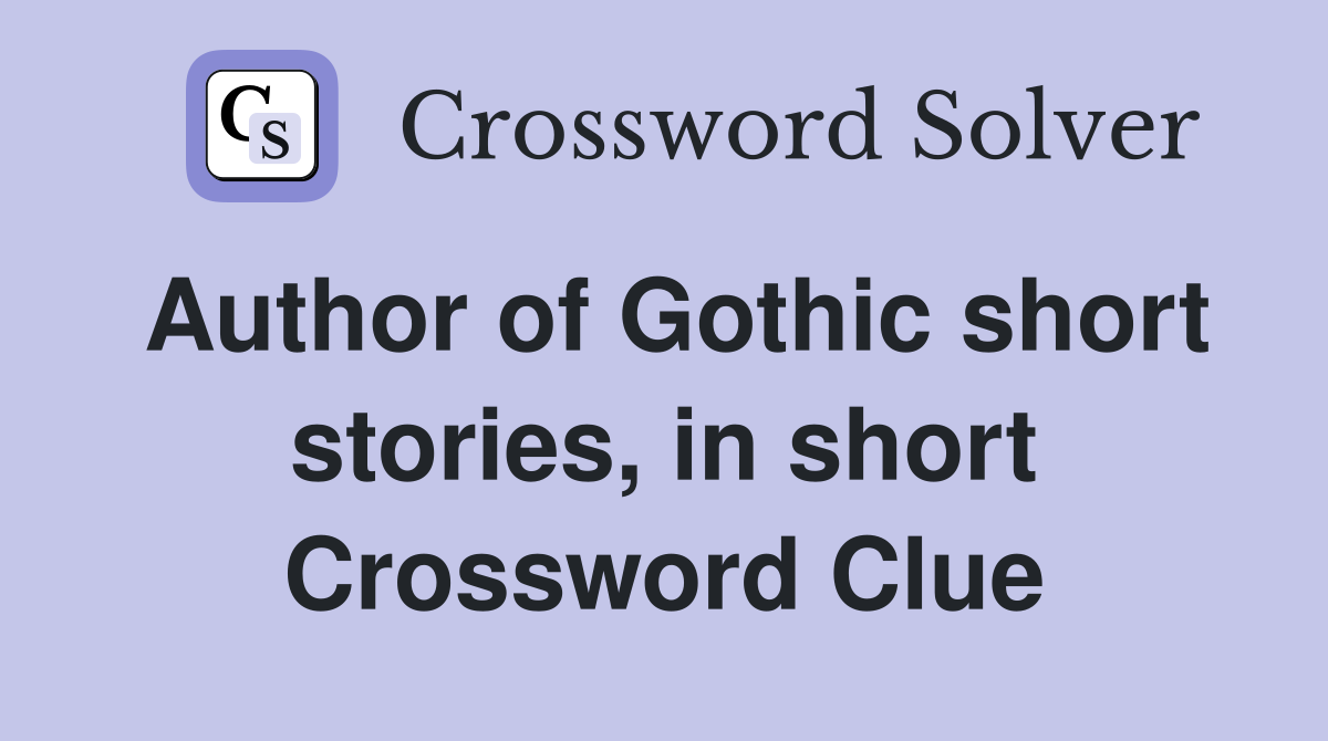 Author of Gothic short stories, in short Crossword Clue