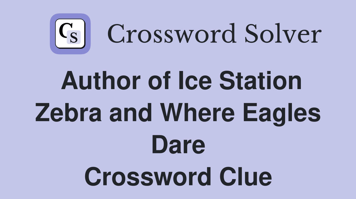Author of Ice Station Zebra and Where Eagles Dare Crossword Clue