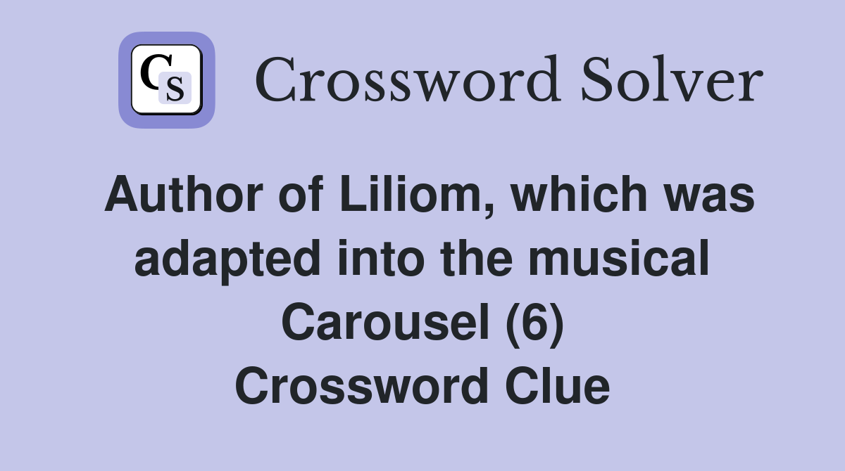 Author of Liliom, which was adapted into the musical Carousel (6) Crossword Clue