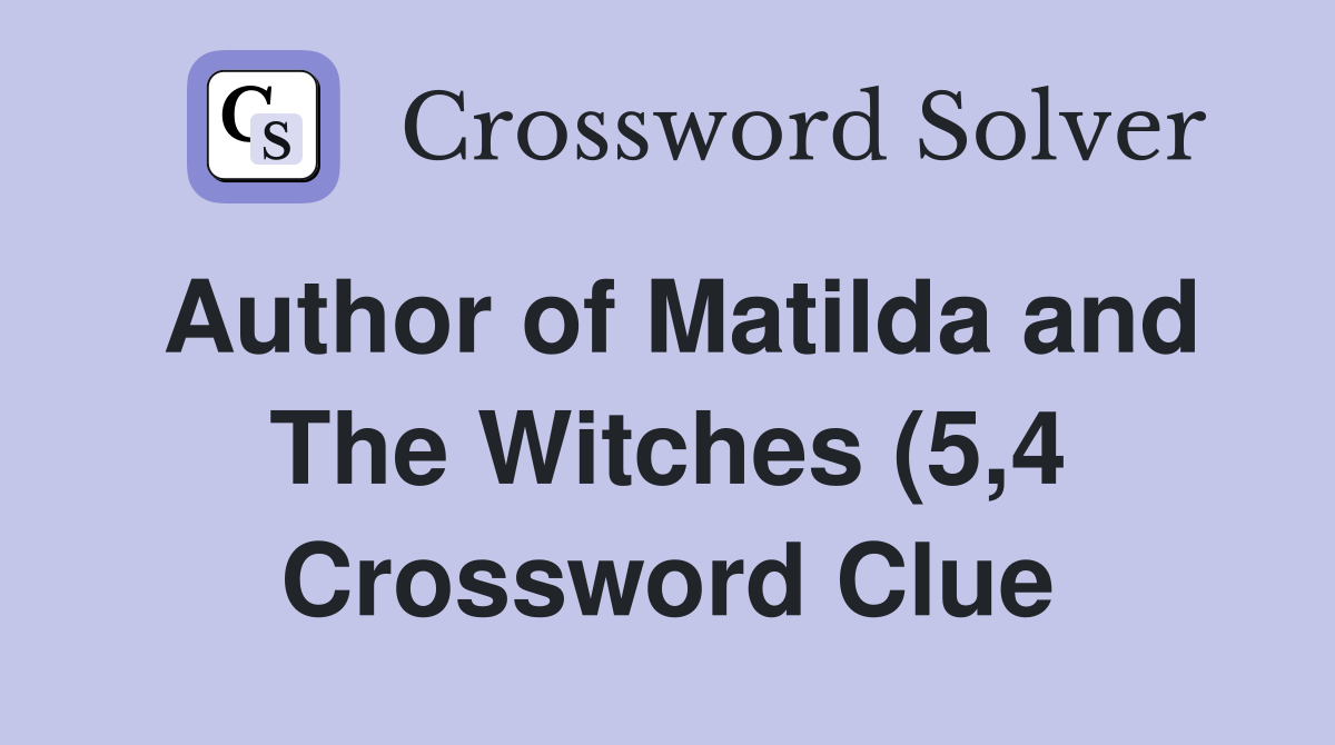Author of Matilda and The Witches (5 4) Crossword Clue Answers Author of Matilda and The Witches (5 4) Crossword Clue Answers