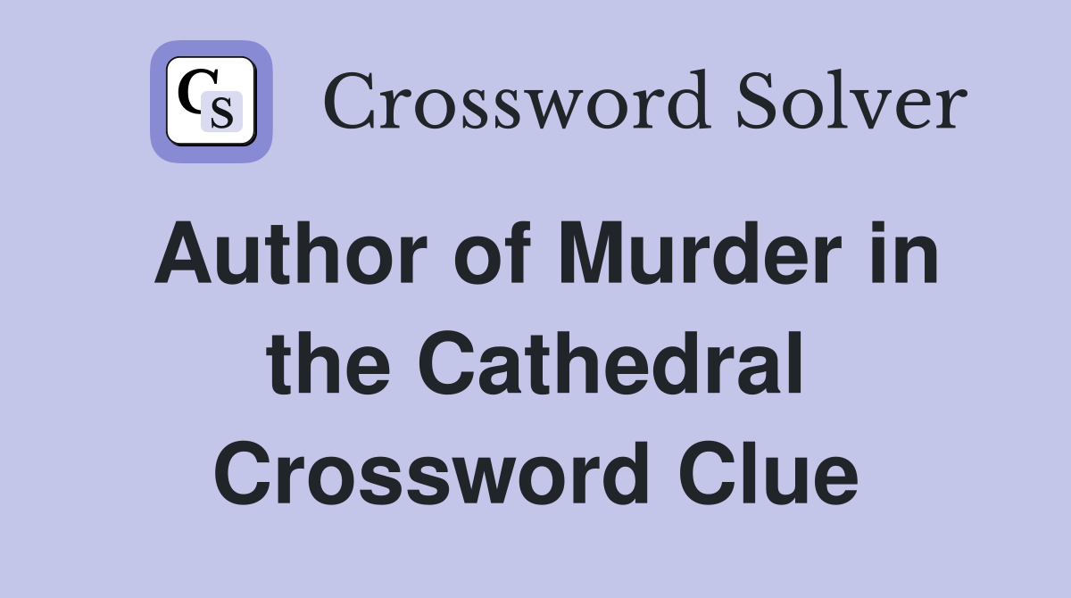 Author of Murder in the Cathedral Crossword Clue