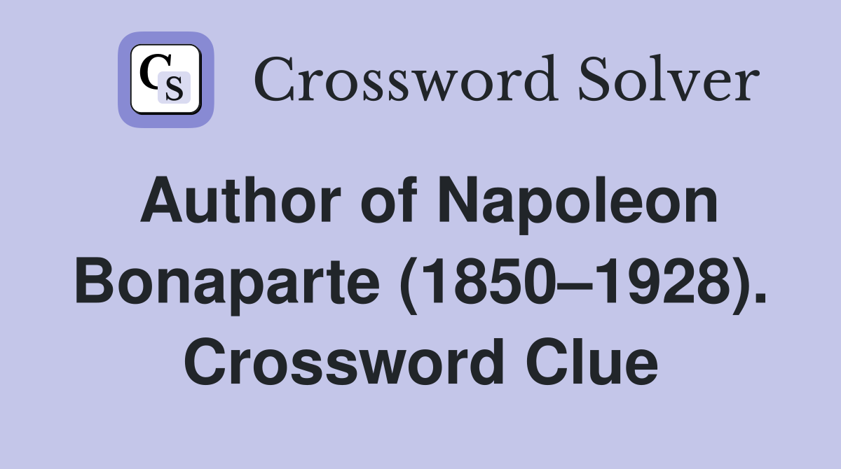 Author of Napoleon Bonaparte (1850–1928). Crossword Clue