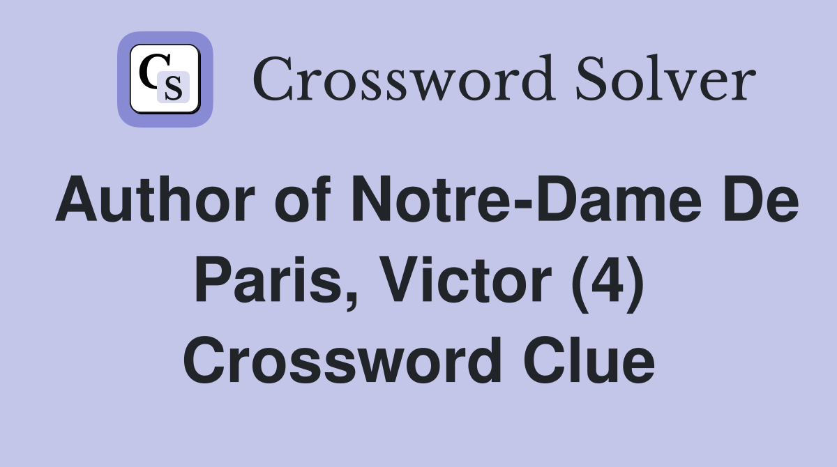 Author of Notre-Dame De Paris, Victor (4) Crossword Clue