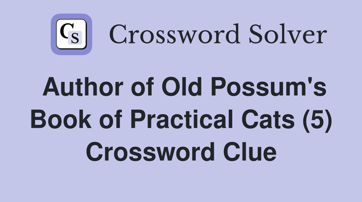 Author of Old Possum's Book of Practical Cats (5) Crossword Clue