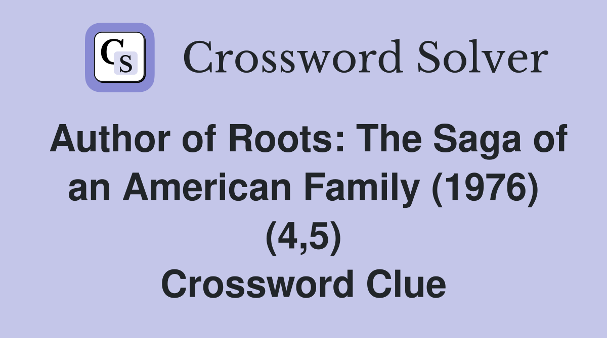 Author of Roots: The Saga of an American Family (1976) (4,5) Crossword Clue