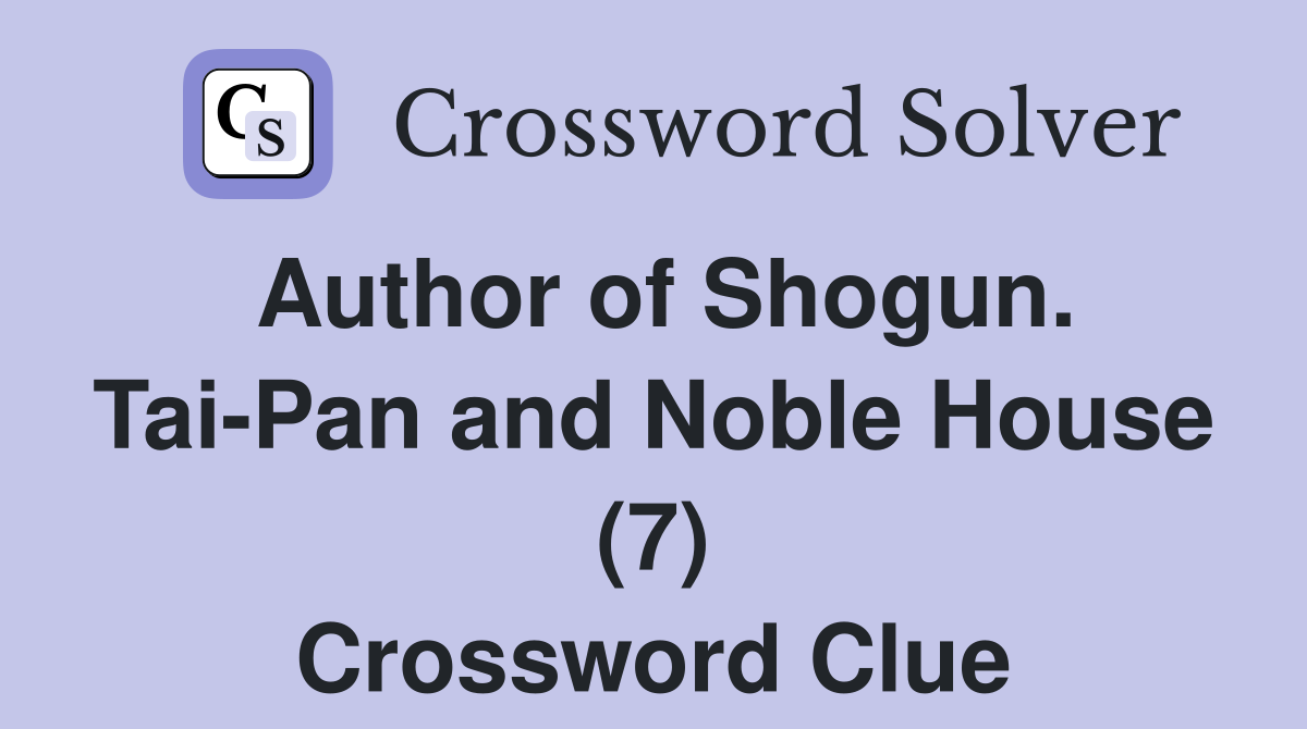Author of Shogun. Tai-Pan and Noble House (7) Crossword Clue