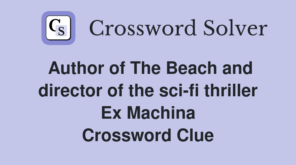 Author of The Beach and director of the sci-fi thriller Ex Machina Crossword Clue