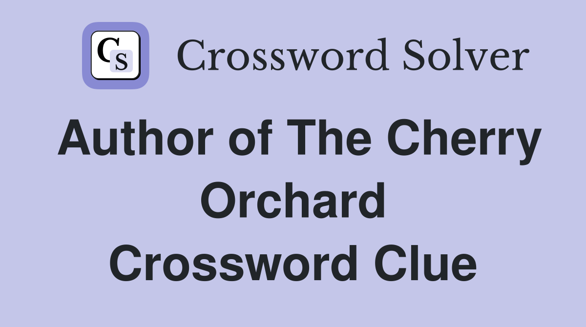 Author of The Cherry Orchard Crossword Clue