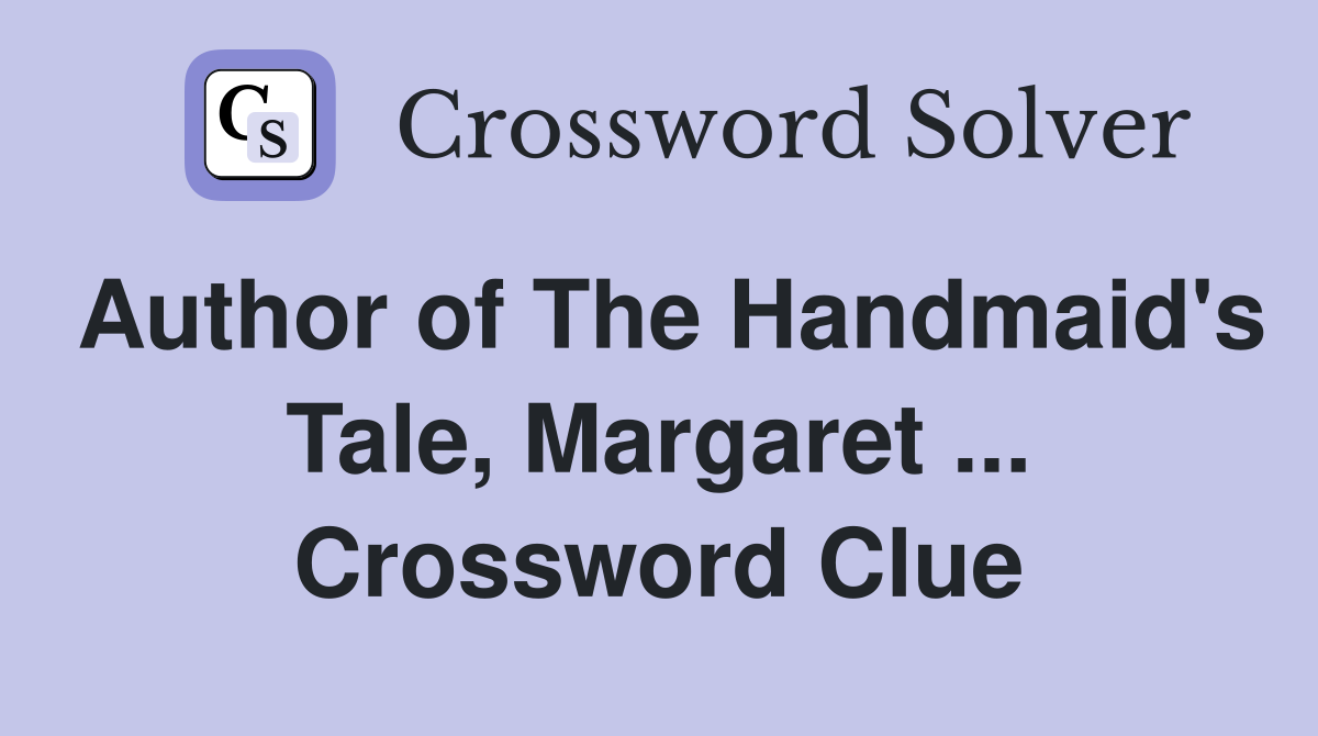 Author of The Handmaid's Tale, Margaret ... Crossword Clue