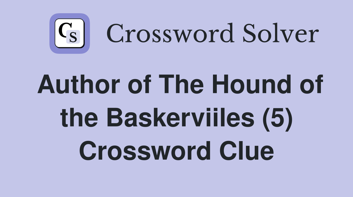 Author of The Hound of the Baskerviiles (5) Crossword Clue