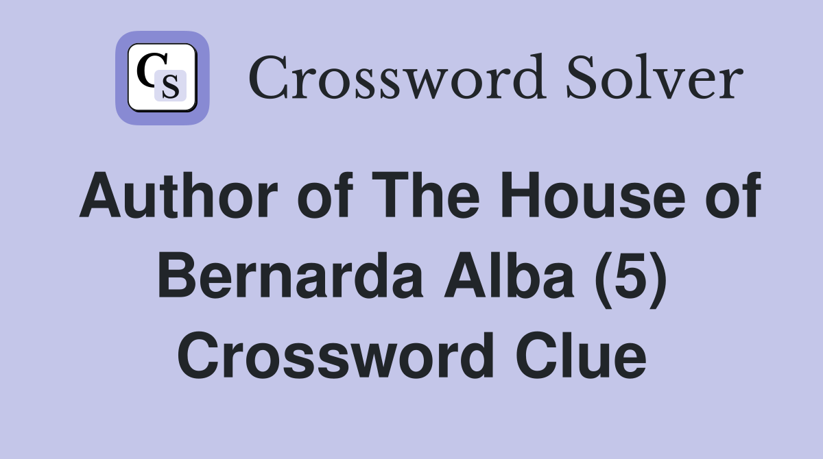 Author of The House of Bernarda Alba (5) Crossword Clue