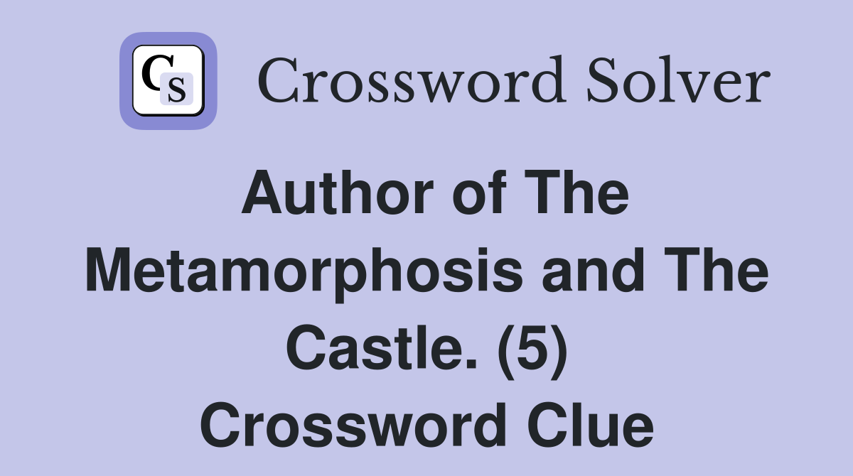Author of The Metamorphosis and The Castle. (5) Crossword Clue