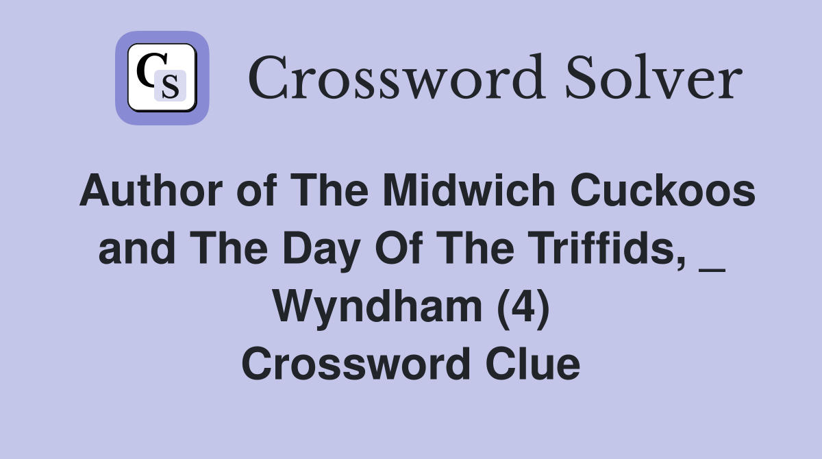 Author of The Midwich Cuckoos and The Day Of The Triffids, _ Wyndham (4) Crossword Clue