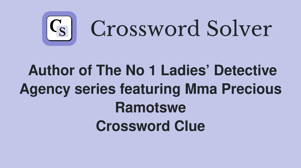 Author of The No 1 Ladies’ Detective Agency series featuring Mma Precious Ramotswe Crossword Clue