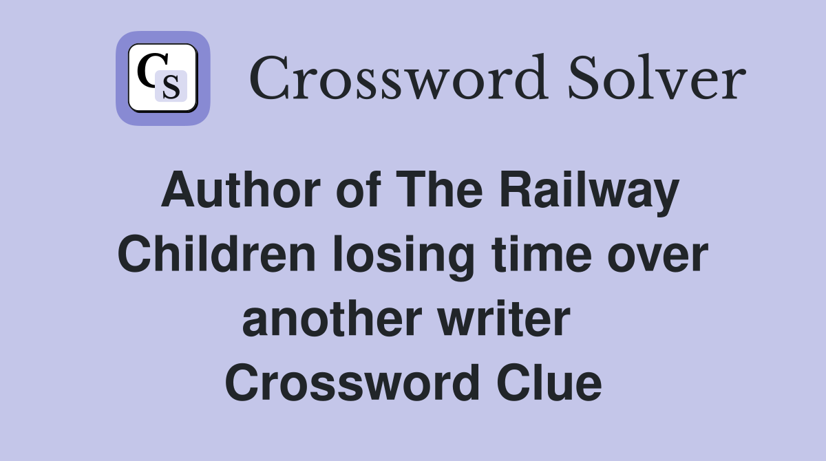 Author of The Railway Children losing time over another writer  Crossword Clue