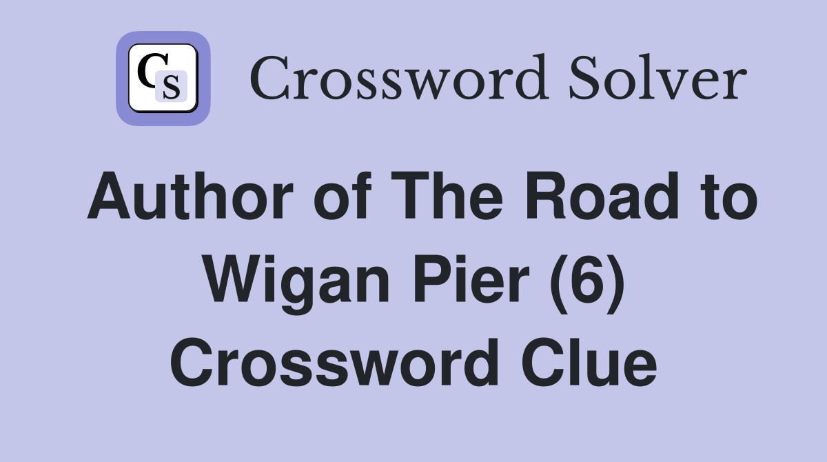 Author of The Road to Wigan Pier (6) Crossword Clue