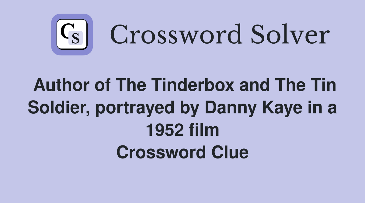 Author of The Tinderbox and The Tin Soldier, portrayed by Danny Kaye in a 1952 film Crossword Clue