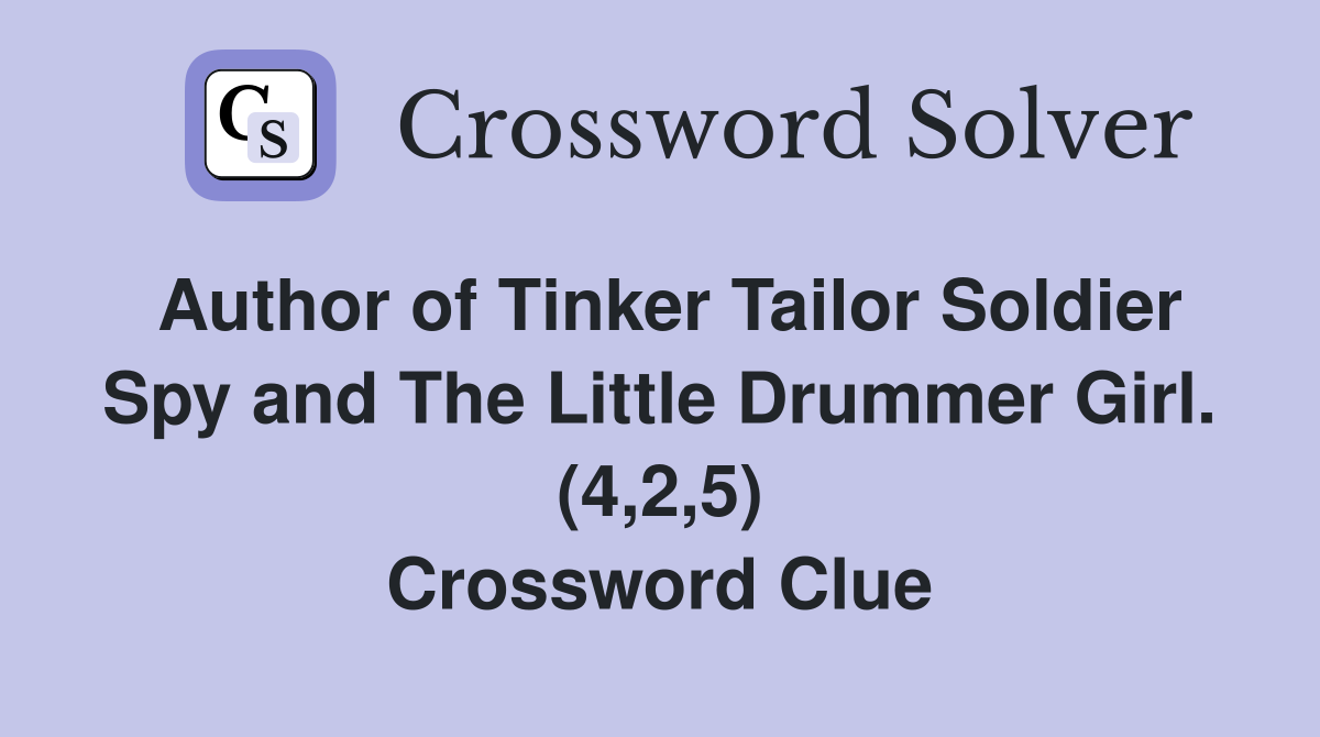 Author of Tinker Tailor Soldier Spy and The Little Drummer Girl. (4,2,5) Crossword Clue