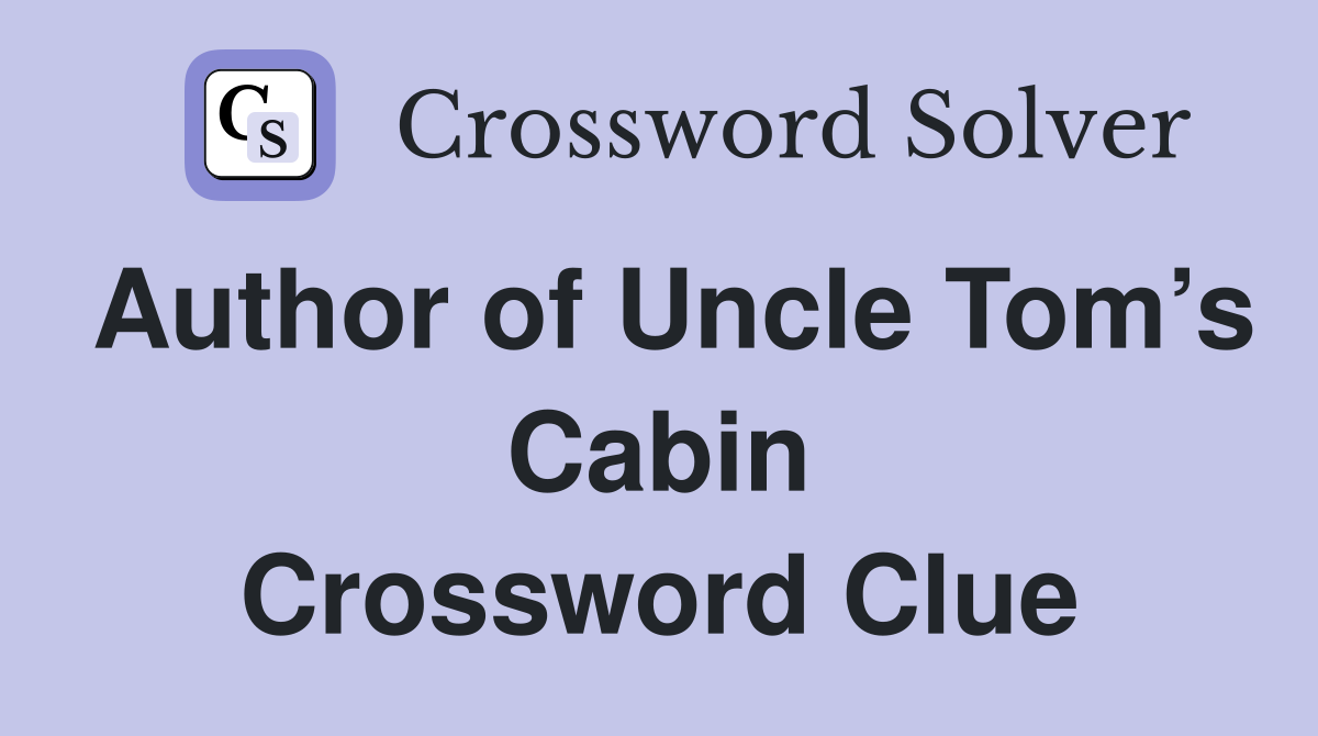 Author of Uncle Tom’s Cabin Crossword Clue