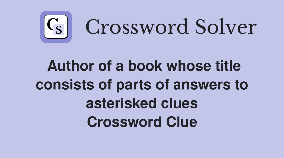 Author of a book whose title consists of parts of answers to asterisked clues Crossword Clue