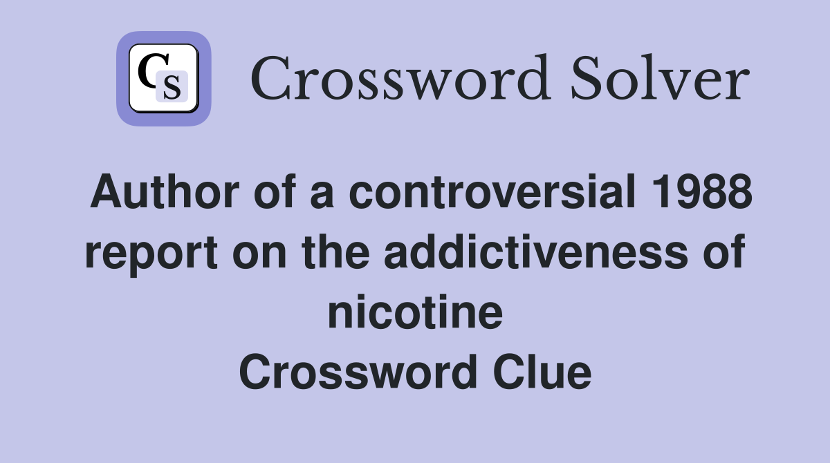 Author of a controversial 1988 report on the addictiveness of nicotine Crossword Clue